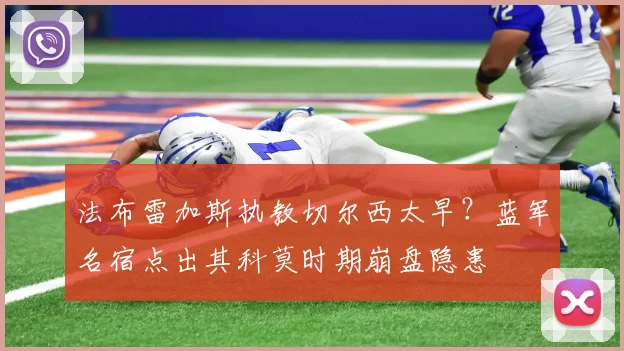 法布雷加斯执教切尔西太早？蓝军名宿点出其科莫时期崩盘隐患