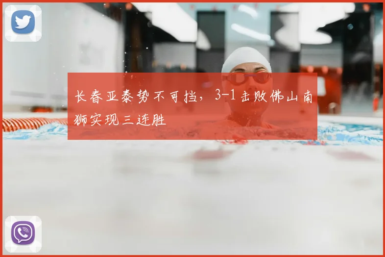 长春亚泰势不可挡，3-1击败佛山南狮实现三连胜